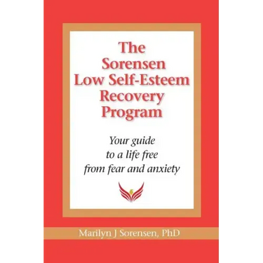 The Sorensen Low Self Esteem Recovery Program: Your guide to a life free of fear and anxiety