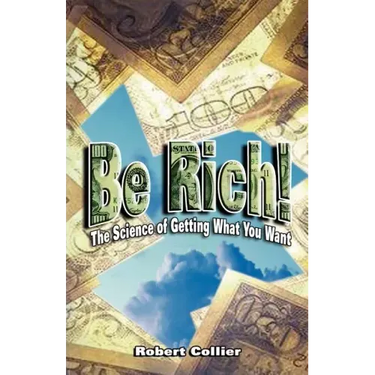 Be Rich !: The Science of Getting What You Want