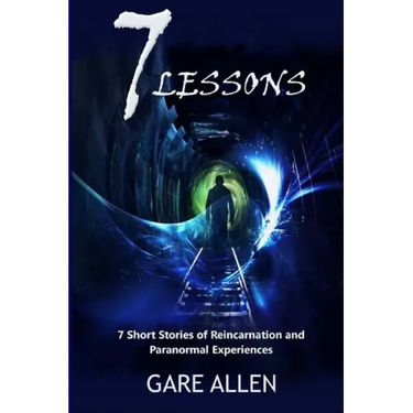 7 Lessons-7 Short Stories of Reincarnation and Paranormal Experiences