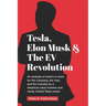 Tesla, Elon Musk, and the EV Revolution: An in-depth analysis of what's in store for the company, the man, and the industry by a value investor and ne