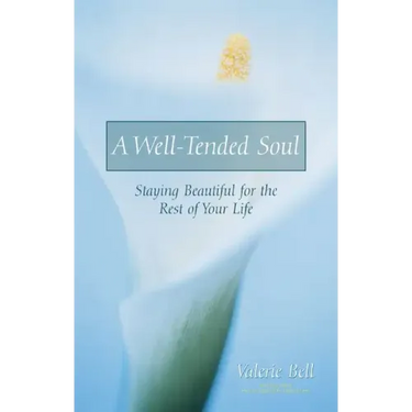 A Well-Tended Soul: Staying Beautiful for the Rest of Your Life