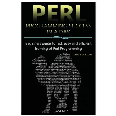 Perl Programming Success in a Day: Beginners Guide to Fast, Easy, and Efficient Learning of Perl Programming