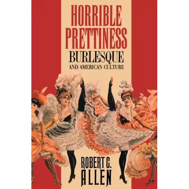 Horrible Prettiness: Burlesque and American Culture