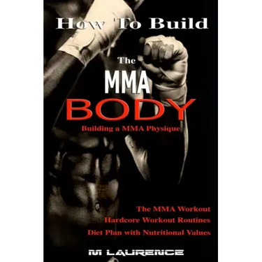 How To Build the MMA Body: Building a MMA Physique, The MMA Workout, Hardcore Workout, Hardcore Workout Routines, Diet Plan with Nutritional Valu