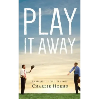 Play It Away: A Workaholic's Cure for Anxiety