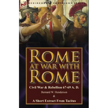 Rome at War with Rome: Civil War & Rebellion 67-69 A. D. by Bernard W. Henderson & a Short Extract from Tacitus