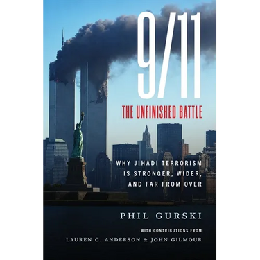 9/11 The Unfinished Battle: Why Jihadi Terrorism Is Stronger, Wider, and Far From Over
