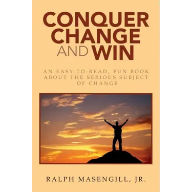 Conquer Change and Win: An Easy-to-Read, Fun Book about the Serious Subject of Change