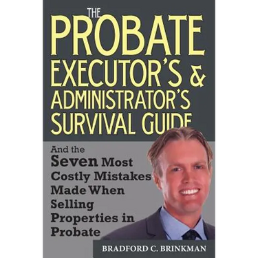 The Probate Administrator's and Executor's Survival Guide: And the Seven Most Costly Mistakes When Selling Properties in Probate