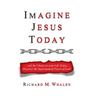 Imagine Jesus Today: Break the Chains in your Life Today... Discover the Supernatural Power of God!