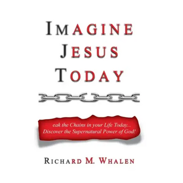 Imagine Jesus Today: Break the Chains in your Life Today... Discover the Supernatural Power of God!