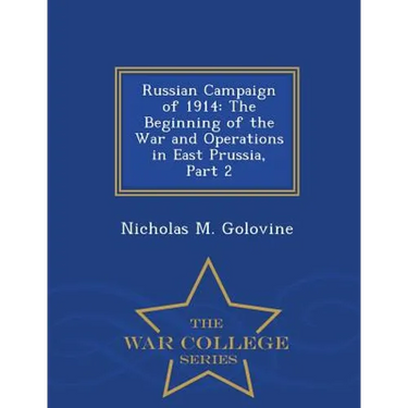 Russian Campaign of 1914: The Beginning of the War and Operations in East Prussia, Part 2 - War College Series