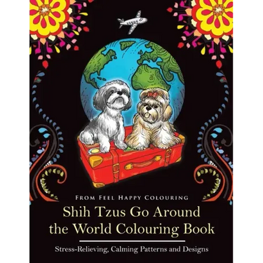 Shih Tzus Go Around the World Colouring Book: Fun Shih Tzu Colouring Book for Adults and Kids 10+