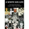 A White Sox Life: From Hoosier Farm Boy to 42 Years in Major League Baseball