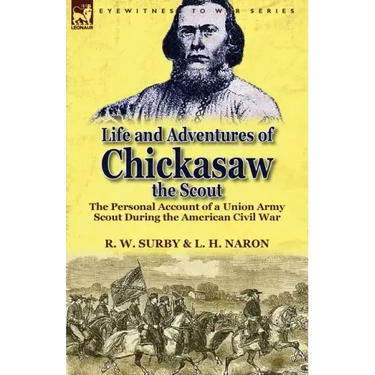 Life and Adventures of Chickasaw, the Scout: The Personal Account of a Union Army Scout During the American Civil War