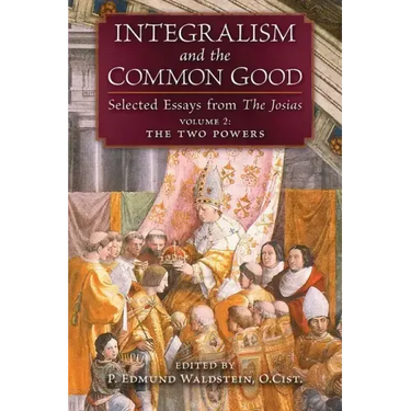 Integralism and the Common Good: Selected Essays from The Josias (Volume 2: The Two Powers)