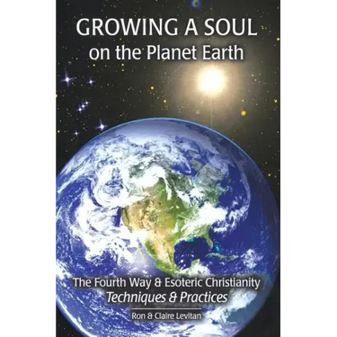 Growing a Soul on the Planet Earth: The Fourth Way & Esoteric Christianity, Techniques & Practices