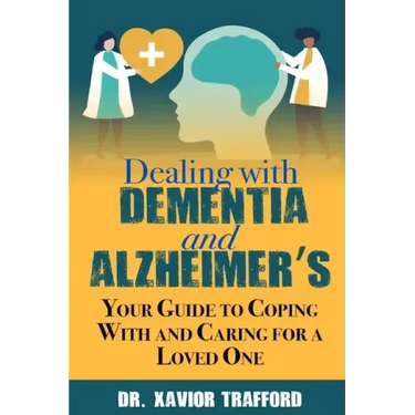 Dealing With Dementia and Alzheimer's: Your Guide to Coping With and Caring for a Loved One