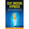 Quit Smoking Hypnosis Guided Self-Hypnosis & Meditations To Stop Smoking Addiction & Smoking Cessation Including Positive Affirmations, Visualizations