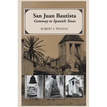 San Juan Bautista: Gateway to Spanish Texas