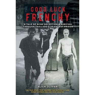 Good Luck Frenchy: A Tale of RCMP Deception & Survival Through Thailand's Deadliest Prison