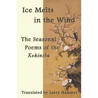 Ice Melts in the Wind: The Seasonal Poems of the Kokinshu