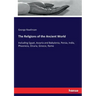 The Religions of the Ancient World: Including Egypt, Assyria and Babylonia, Persia, India, Phoenicia, Etruria, Greece, Rome