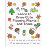 Learn to Draw Cute Flowers, Plants and Trees: The Step by Step Drawing Guide to Teach You How to Draw 120 Cute Flowers, Plants and Trees In 4 Simple S
