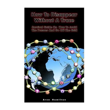How To Disappear Without A Trace: Survival Guide On How To Avoid The Pursuer And Go Off The Grid: (Survival Guide, Survival Skills)