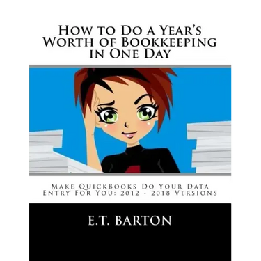 How to Do a Year's Worth of Bookkeeping in One Day: Make QuickBooks Do Your Data Entry For You: 2012 - 2018 Versions