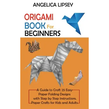 Origami Book for Beginners: A Guide to Craft 25 Easy Paper Folding Designs with Step by Step InstructionsPaper Crafts for Kids and Adults