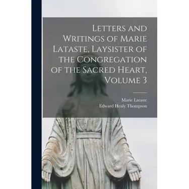 Letters and Writings of Marie Lataste, Laysister of the Congregation of the Sacred Heart, Volume 3