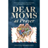 Dear Moms at Prayer: 52 letters from an overseas mom and grandma on praying for Third Culture Kids