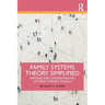 Family Systems Theory Simplified: Applying and Understanding Systemic Therapy Models