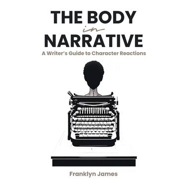 The Body in Narrative: A Writer's Guide to Character Reactions