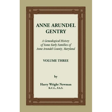 Anne Arundel Gentry: A Genealogical History of Some Early Families of Anne Arundel County, Maryland, Volume 3