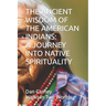 The Ancient Wisdom of the American Indians: A Journey Into Native Spirituality