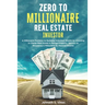 Zero to Millionaire Real Estate Investor: A Millionaire Fastlane to Building Unlimited Wealth by Investing in Cheap Real Estate & Rental Property; Sec