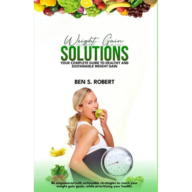 Weight Gain Solution: YOUR COMPLETE GUIDE to HEALTHY and SUSTAINABLE WEIGHT GAIN