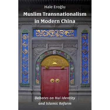 Muslim Transnationalism in Modern China: Debates on Hui Identity and Islamic Reform