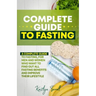 Complete Guide to Fasting: A complete guide to fasting, for men and women who want to find out all fasting benefits and improve their lifestyle.
