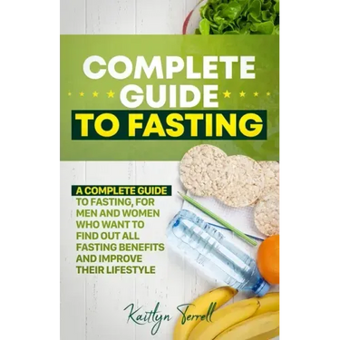 Complete Guide to Fasting: A complete guide to fasting, for men and women who want to find out all fasting benefits and improve their lifestyle.