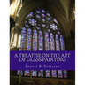 A Treatise On The Art of Glass Painting: With a Review of Stained Glass and Ancient Glass