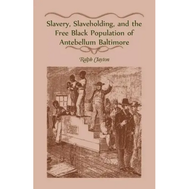 Slavery, Slaveholding, and the Free Black Population of Antebellum Baltimore
