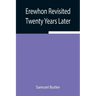 Erewhon Revisited Twenty Years Later, Both by the Original Discoverer of the Country and by His Son