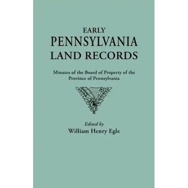 Early Pennsylvania Land Records. Minutes of the Board of Property of the Province of Pennsylvania