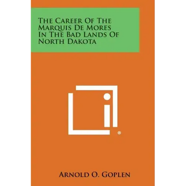 The Career of the Marquis de Mores in the Bad Lands of North Dakota