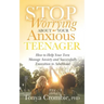 Stop Worrying about Your Anxious Teenager: How to Help Your Teen Manage Anxiety and Successfully Transition to Adulthood
