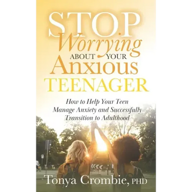Stop Worrying about Your Anxious Teenager: How to Help Your Teen Manage Anxiety and Successfully Transition to Adulthood