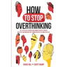 How to Stop Overthinking: The 7-Step Plan to Control and Eliminate Negative Thoughts, Declutter Your Mind and Start Thinking Positively in 5 Minutes o